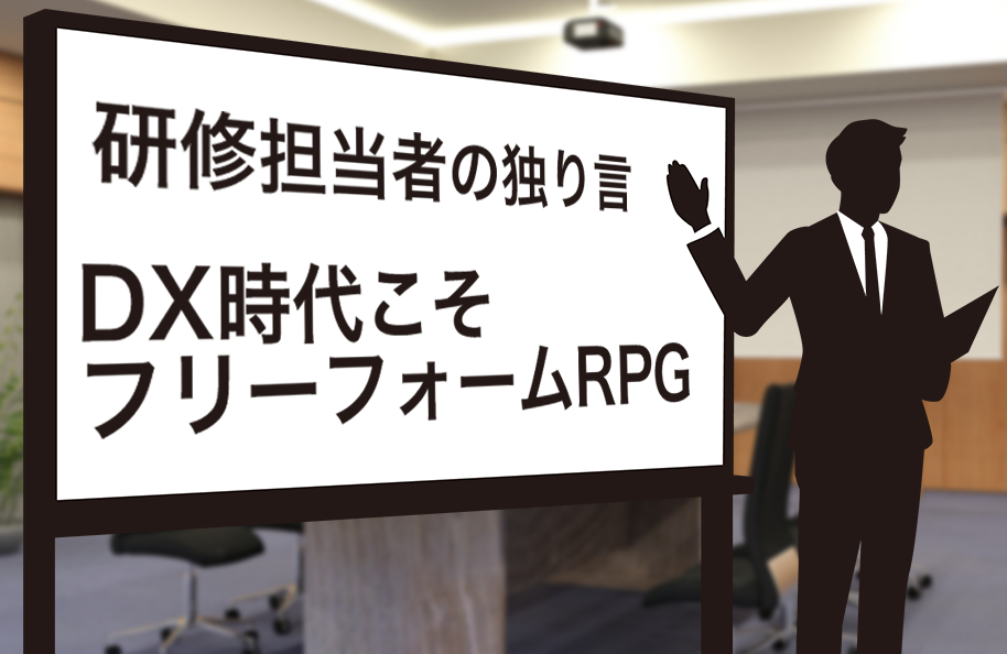 研修担当者の独り言 ~DX時代こそフリーフォームRPG~