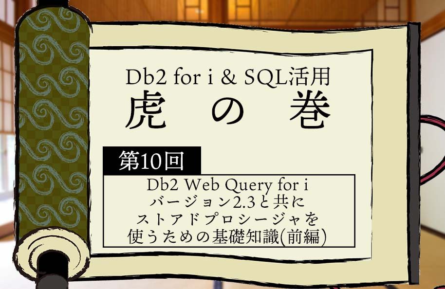 【虎の巻】第10回「Db2 Web Query for i バージョン2.3と共に　ストアドプロシージャを使うための基礎知識（前編）」